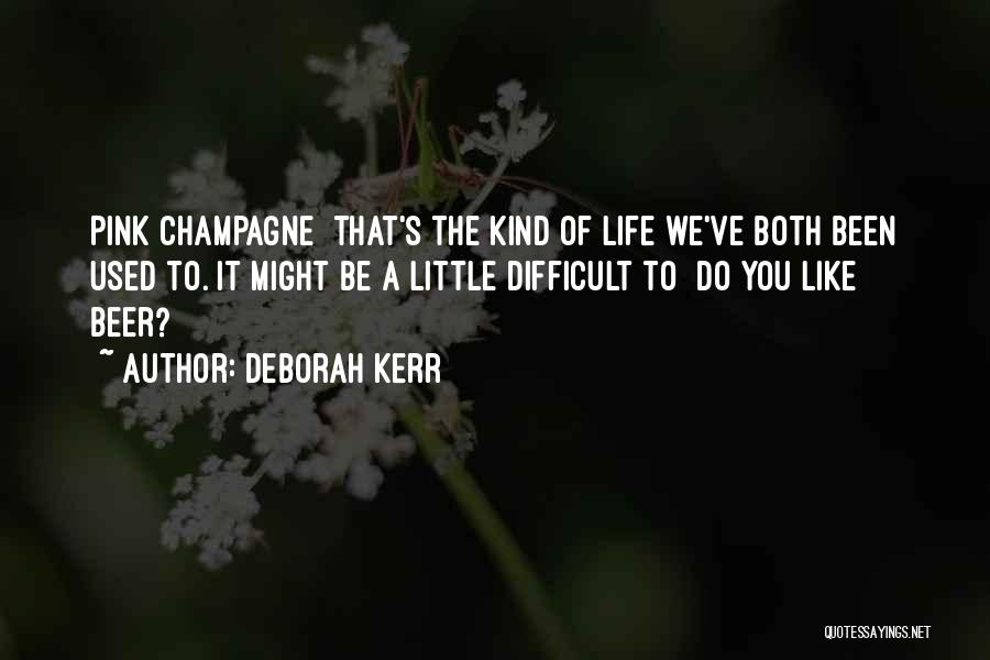 Deborah Kerr Quotes: Pink Champagne That's The Kind Of Life We've Both Been Used To. It Might Be A Little Difficult To Do