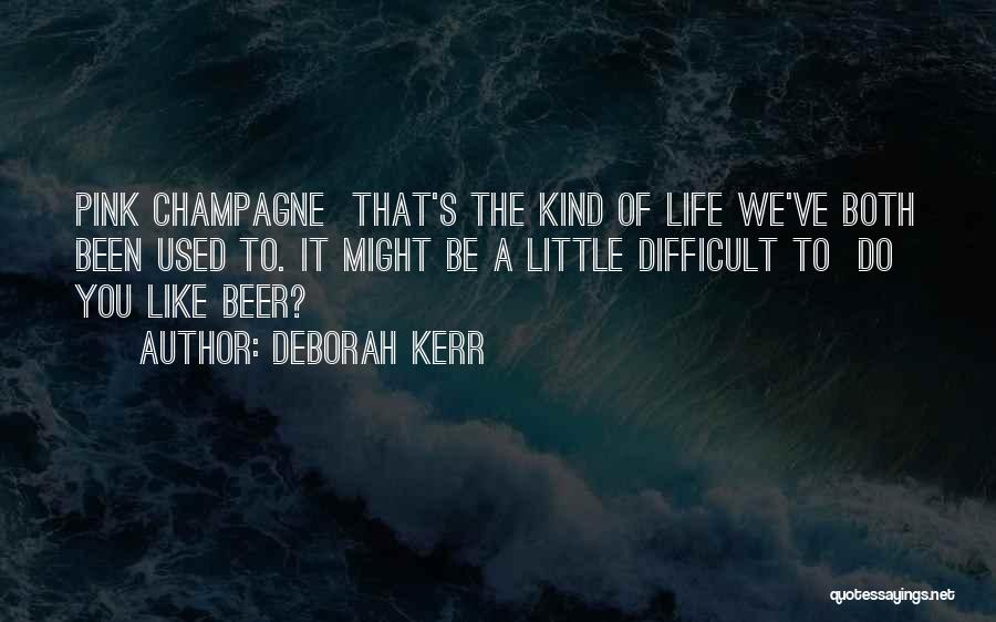 Deborah Kerr Quotes: Pink Champagne That's The Kind Of Life We've Both Been Used To. It Might Be A Little Difficult To Do