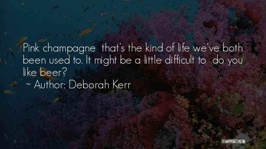 Deborah Kerr Quotes: Pink Champagne That's The Kind Of Life We've Both Been Used To. It Might Be A Little Difficult To Do