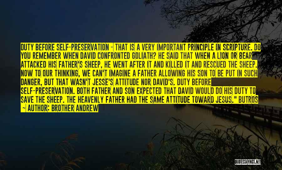 Brother Andrew Quotes: Duty Before Self-preservation - That Is A Very Important Principle In Scripture. Do You Remember When David Confronted Goliath? He