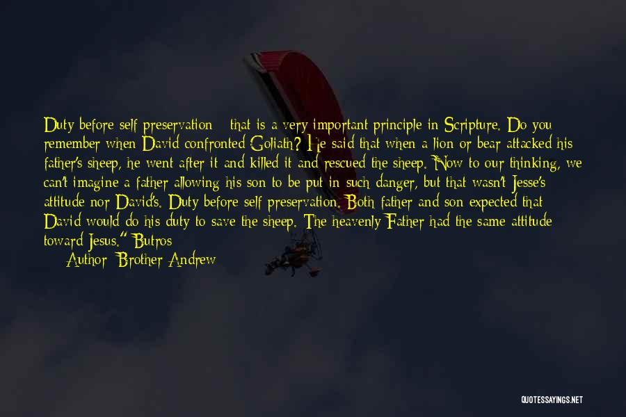 Brother Andrew Quotes: Duty Before Self-preservation - That Is A Very Important Principle In Scripture. Do You Remember When David Confronted Goliath? He