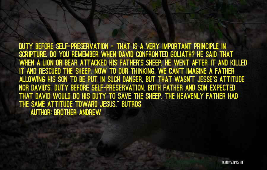 Brother Andrew Quotes: Duty Before Self-preservation - That Is A Very Important Principle In Scripture. Do You Remember When David Confronted Goliath? He