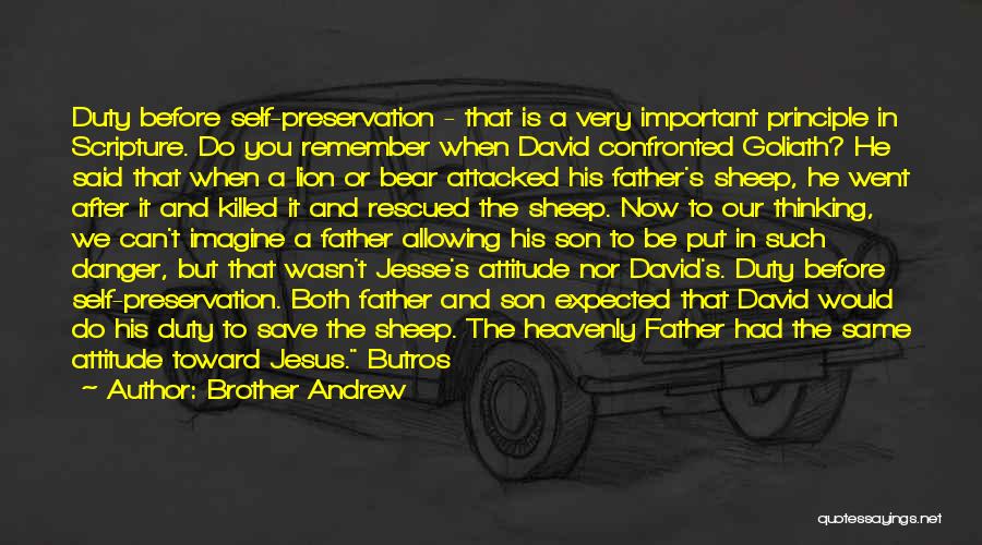 Brother Andrew Quotes: Duty Before Self-preservation - That Is A Very Important Principle In Scripture. Do You Remember When David Confronted Goliath? He