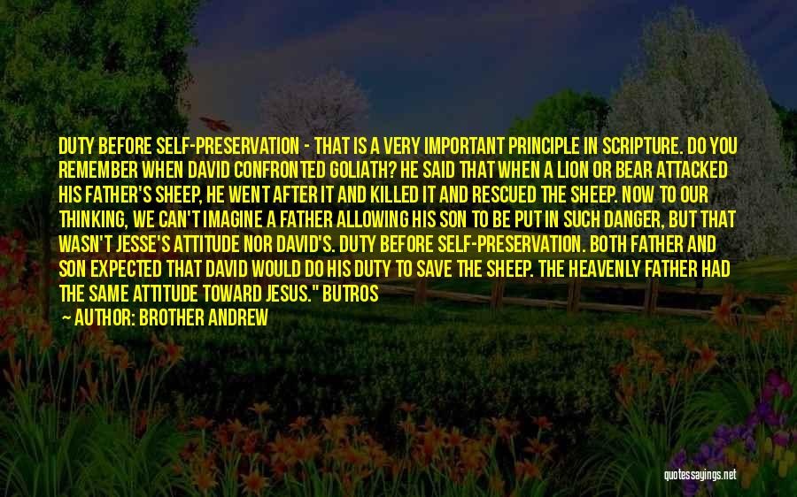 Brother Andrew Quotes: Duty Before Self-preservation - That Is A Very Important Principle In Scripture. Do You Remember When David Confronted Goliath? He