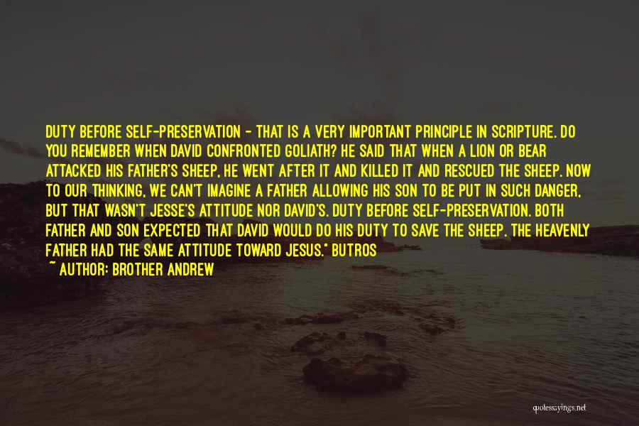 Brother Andrew Quotes: Duty Before Self-preservation - That Is A Very Important Principle In Scripture. Do You Remember When David Confronted Goliath? He