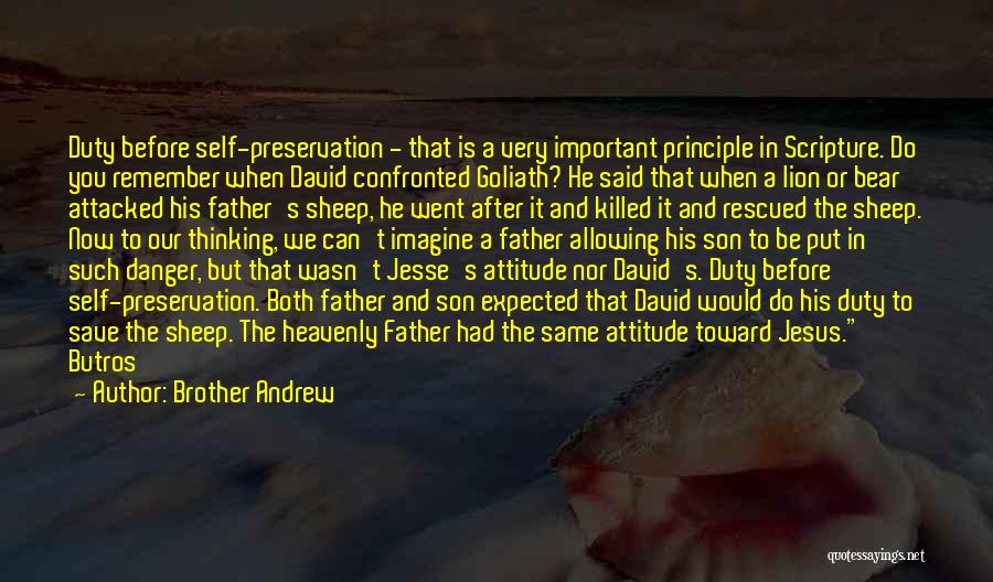 Brother Andrew Quotes: Duty Before Self-preservation - That Is A Very Important Principle In Scripture. Do You Remember When David Confronted Goliath? He