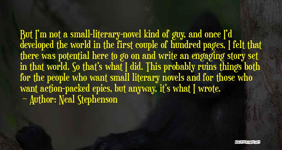 Neal Stephenson Quotes: But I'm Not A Small-literary-novel Kind Of Guy, And Once I'd Developed The World In The First Couple Of Hundred