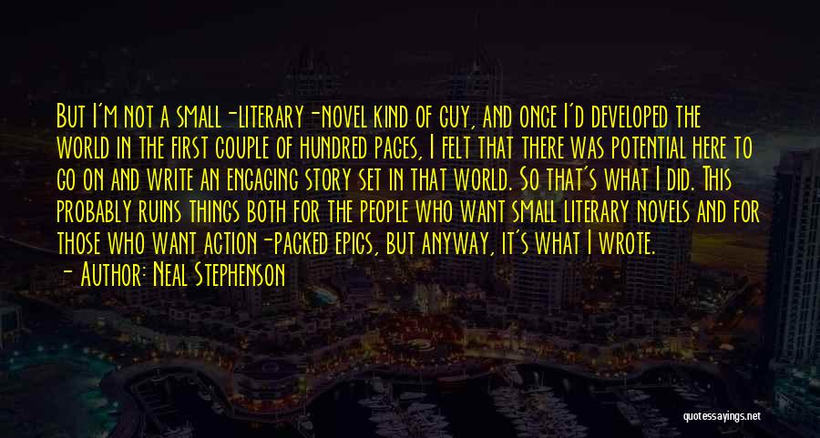 Neal Stephenson Quotes: But I'm Not A Small-literary-novel Kind Of Guy, And Once I'd Developed The World In The First Couple Of Hundred