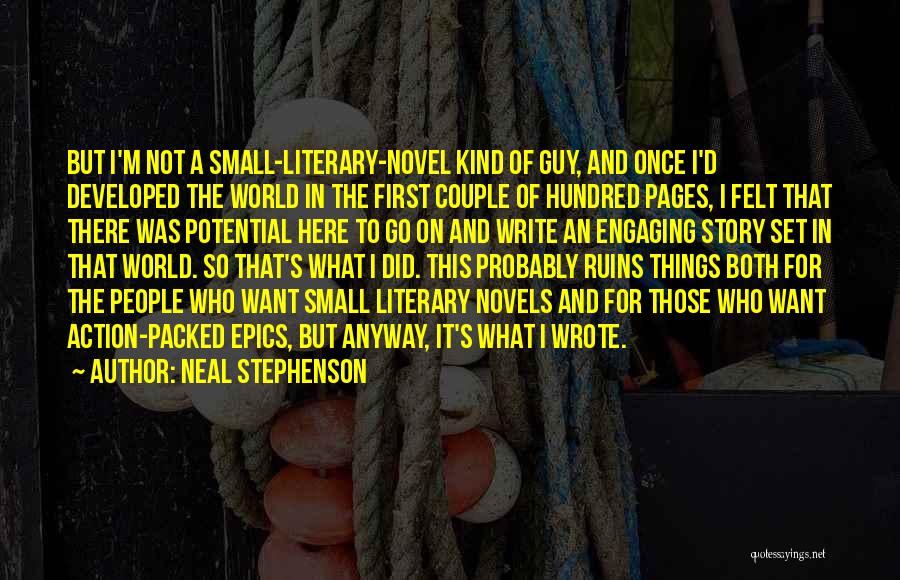 Neal Stephenson Quotes: But I'm Not A Small-literary-novel Kind Of Guy, And Once I'd Developed The World In The First Couple Of Hundred