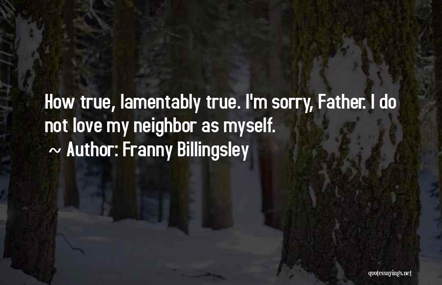 Franny Billingsley Quotes: How True, Lamentably True. I'm Sorry, Father. I Do Not Love My Neighbor As Myself.