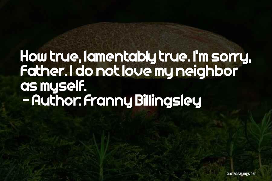 Franny Billingsley Quotes: How True, Lamentably True. I'm Sorry, Father. I Do Not Love My Neighbor As Myself.