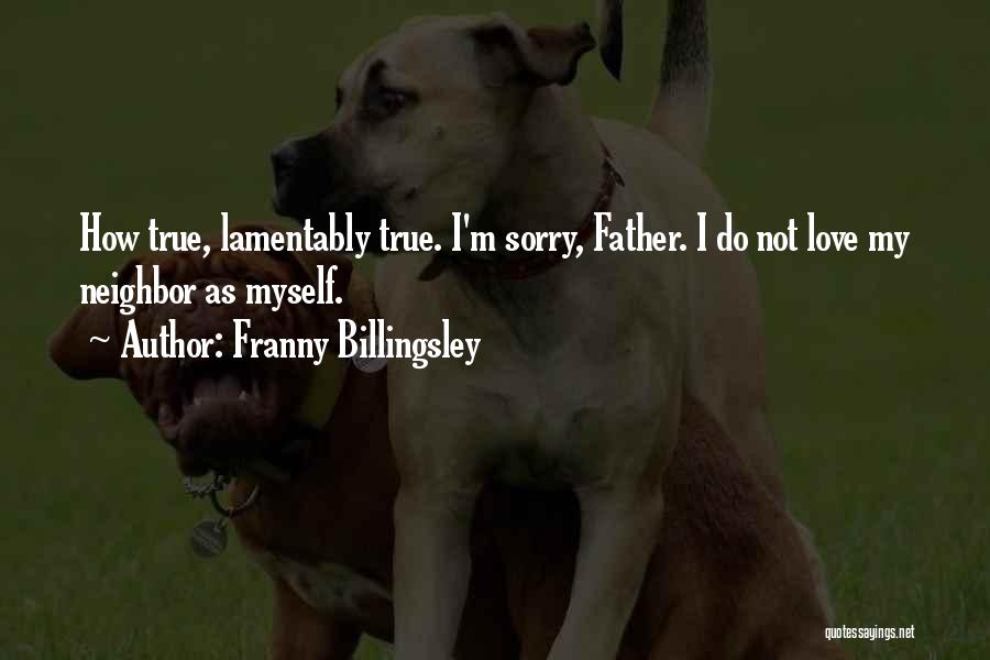 Franny Billingsley Quotes: How True, Lamentably True. I'm Sorry, Father. I Do Not Love My Neighbor As Myself.