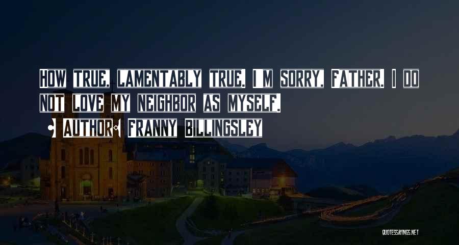 Franny Billingsley Quotes: How True, Lamentably True. I'm Sorry, Father. I Do Not Love My Neighbor As Myself.