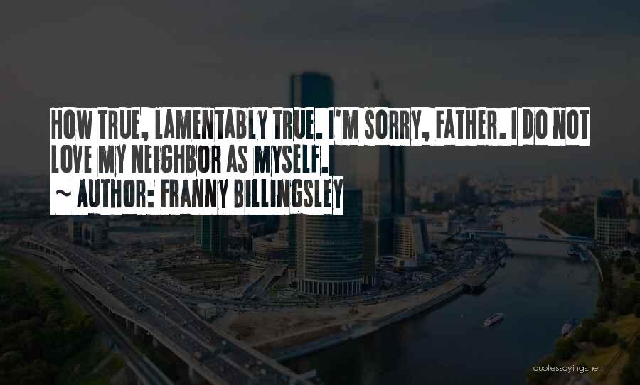 Franny Billingsley Quotes: How True, Lamentably True. I'm Sorry, Father. I Do Not Love My Neighbor As Myself.