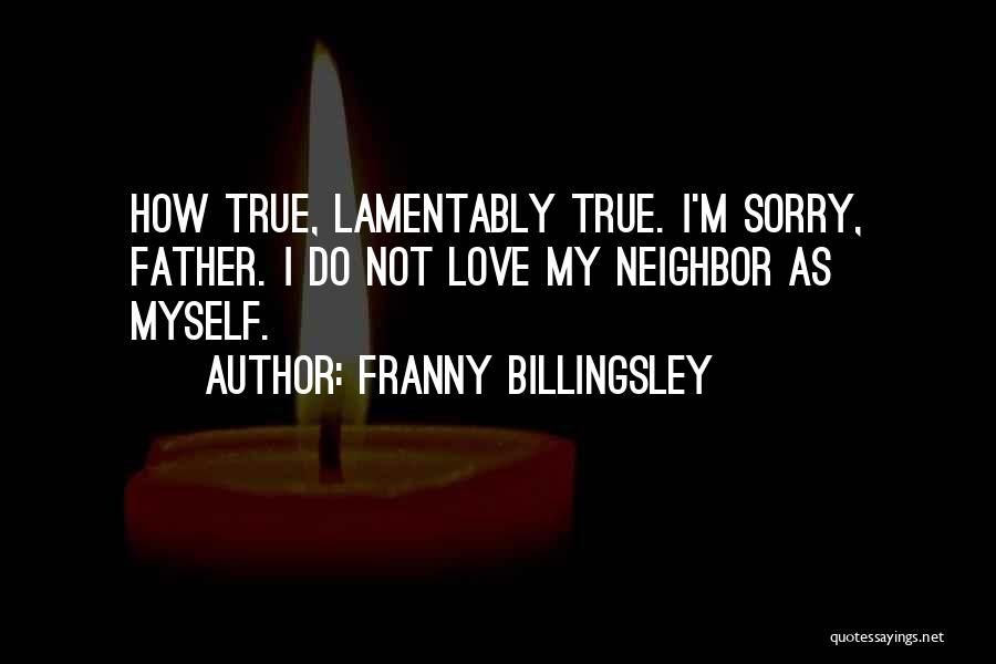 Franny Billingsley Quotes: How True, Lamentably True. I'm Sorry, Father. I Do Not Love My Neighbor As Myself.