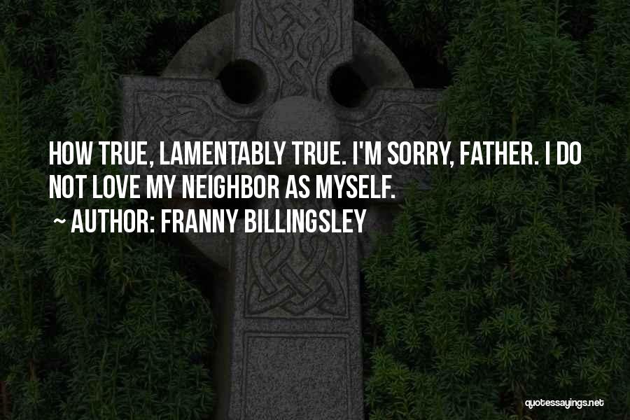 Franny Billingsley Quotes: How True, Lamentably True. I'm Sorry, Father. I Do Not Love My Neighbor As Myself.