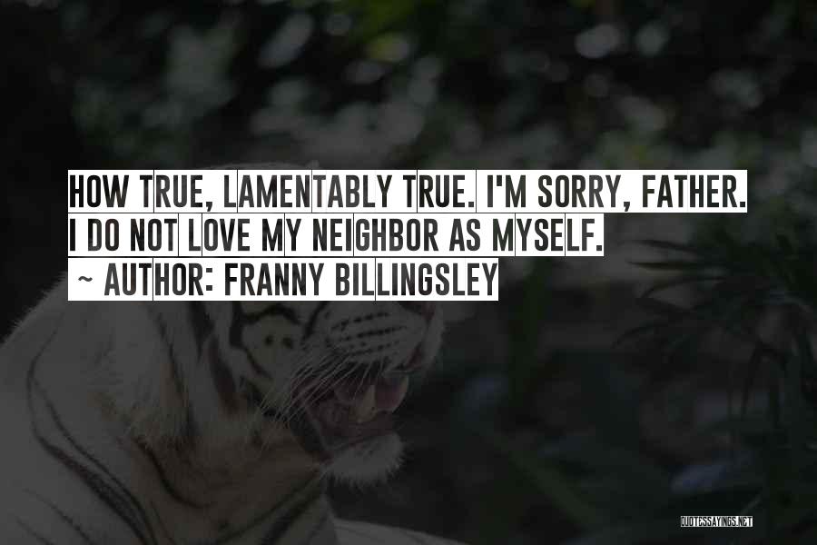 Franny Billingsley Quotes: How True, Lamentably True. I'm Sorry, Father. I Do Not Love My Neighbor As Myself.