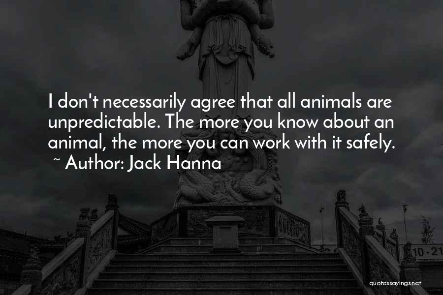 Jack Hanna Quotes: I Don't Necessarily Agree That All Animals Are Unpredictable. The More You Know About An Animal, The More You Can