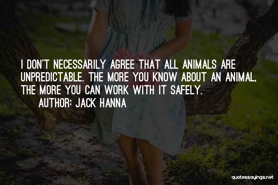 Jack Hanna Quotes: I Don't Necessarily Agree That All Animals Are Unpredictable. The More You Know About An Animal, The More You Can