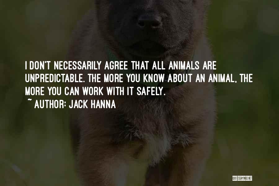 Jack Hanna Quotes: I Don't Necessarily Agree That All Animals Are Unpredictable. The More You Know About An Animal, The More You Can