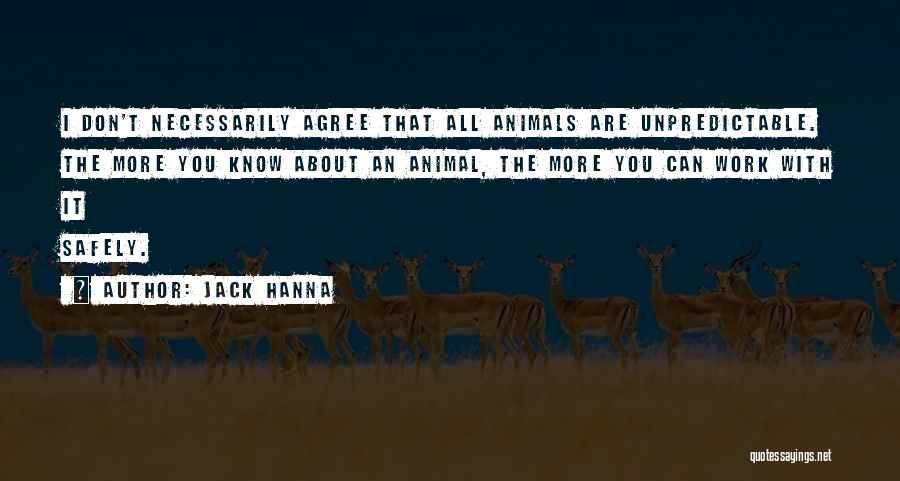 Jack Hanna Quotes: I Don't Necessarily Agree That All Animals Are Unpredictable. The More You Know About An Animal, The More You Can