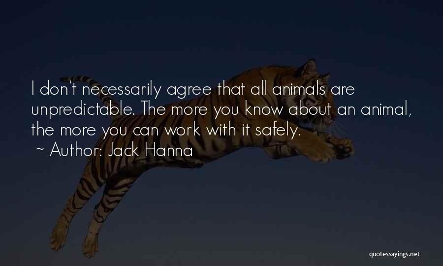 Jack Hanna Quotes: I Don't Necessarily Agree That All Animals Are Unpredictable. The More You Know About An Animal, The More You Can