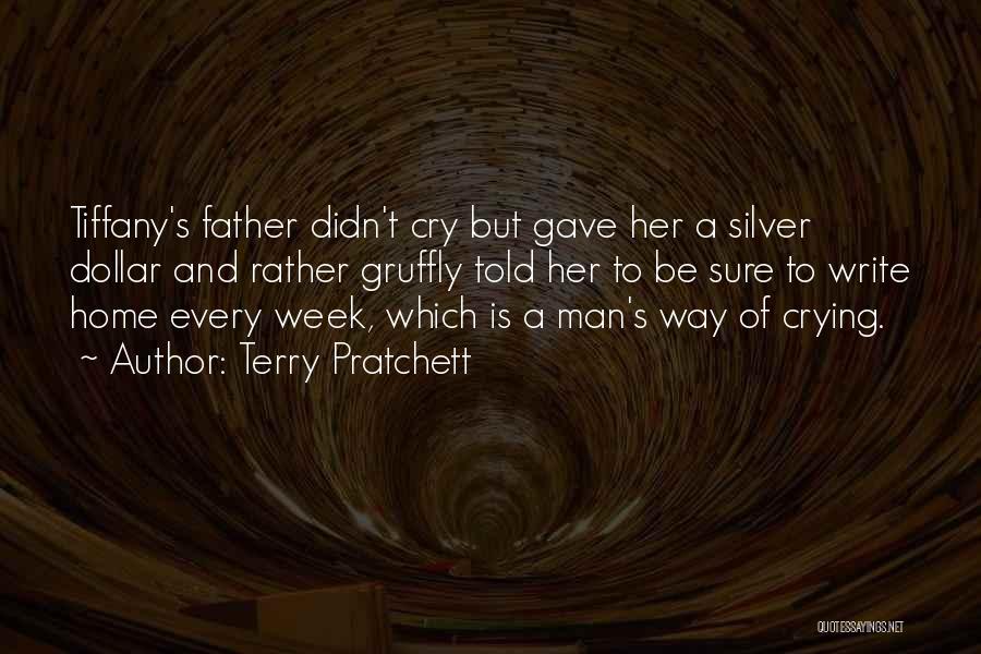 Terry Pratchett Quotes: Tiffany's Father Didn't Cry But Gave Her A Silver Dollar And Rather Gruffly Told Her To Be Sure To Write