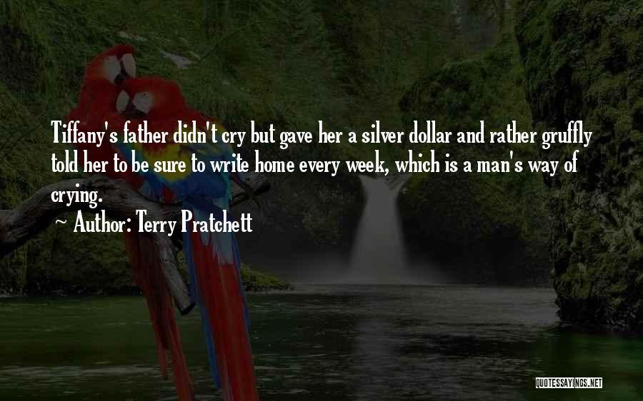 Terry Pratchett Quotes: Tiffany's Father Didn't Cry But Gave Her A Silver Dollar And Rather Gruffly Told Her To Be Sure To Write