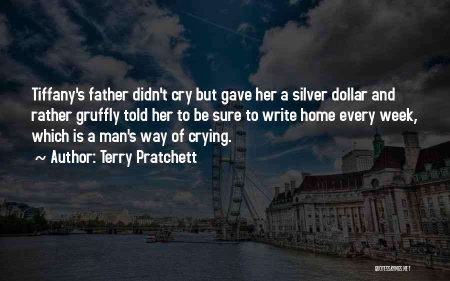 Terry Pratchett Quotes: Tiffany's Father Didn't Cry But Gave Her A Silver Dollar And Rather Gruffly Told Her To Be Sure To Write