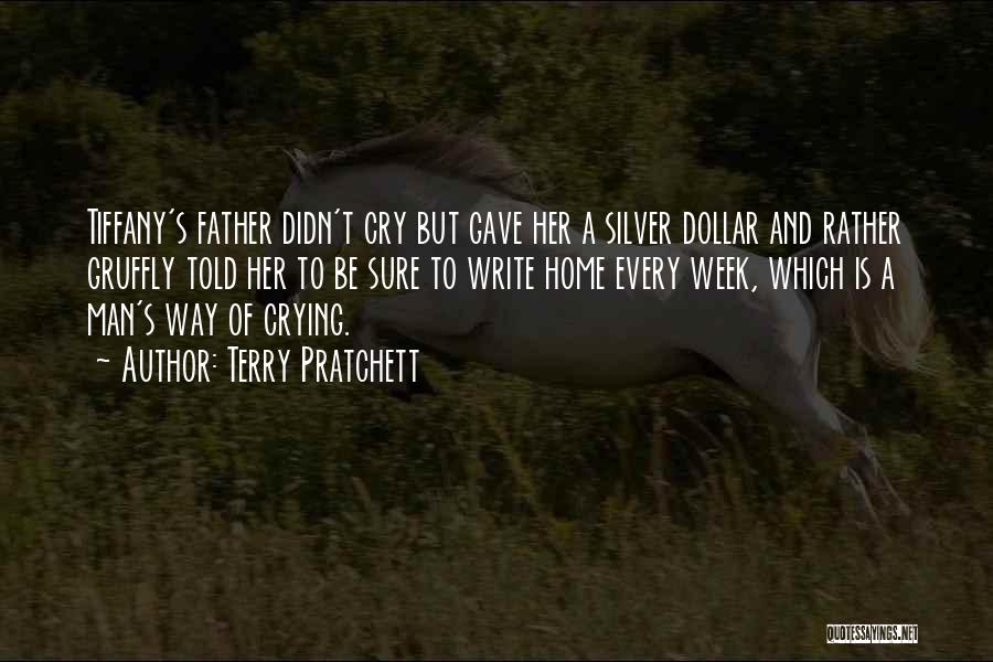 Terry Pratchett Quotes: Tiffany's Father Didn't Cry But Gave Her A Silver Dollar And Rather Gruffly Told Her To Be Sure To Write