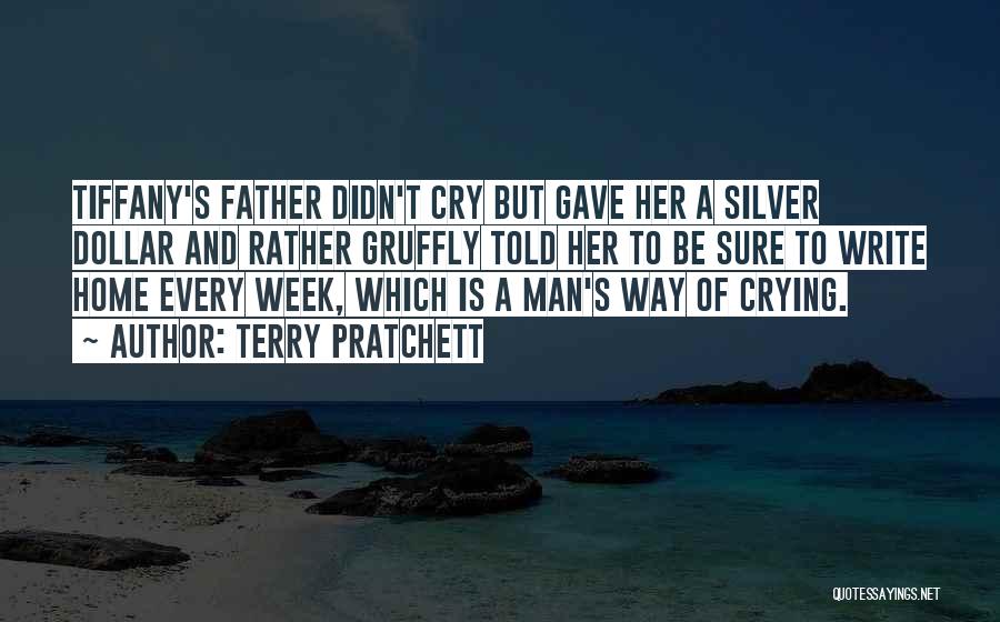 Terry Pratchett Quotes: Tiffany's Father Didn't Cry But Gave Her A Silver Dollar And Rather Gruffly Told Her To Be Sure To Write