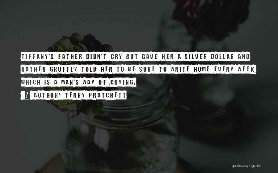 Terry Pratchett Quotes: Tiffany's Father Didn't Cry But Gave Her A Silver Dollar And Rather Gruffly Told Her To Be Sure To Write