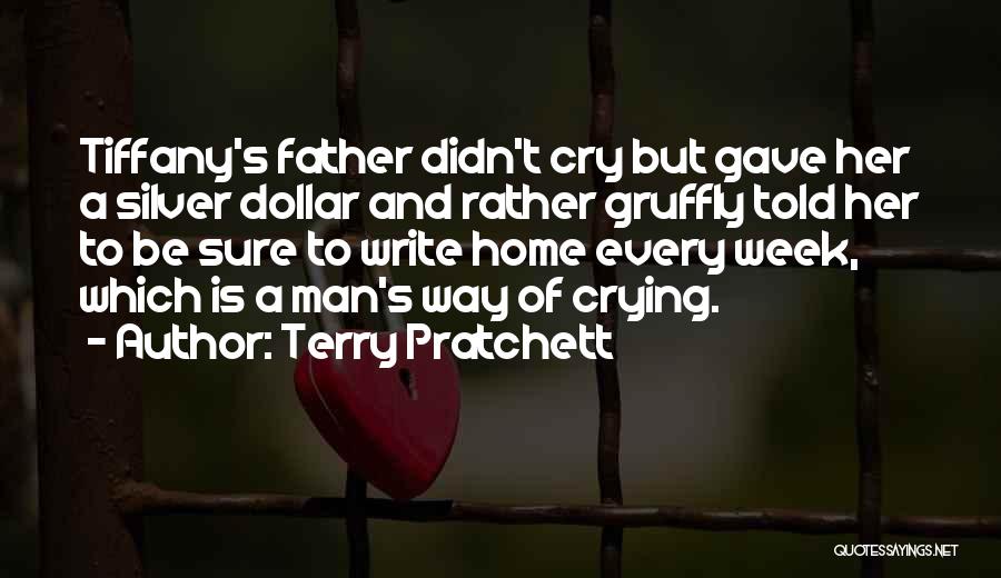 Terry Pratchett Quotes: Tiffany's Father Didn't Cry But Gave Her A Silver Dollar And Rather Gruffly Told Her To Be Sure To Write