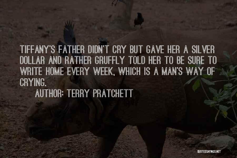 Terry Pratchett Quotes: Tiffany's Father Didn't Cry But Gave Her A Silver Dollar And Rather Gruffly Told Her To Be Sure To Write