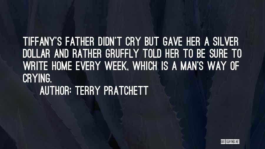 Terry Pratchett Quotes: Tiffany's Father Didn't Cry But Gave Her A Silver Dollar And Rather Gruffly Told Her To Be Sure To Write