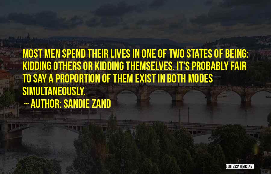 Sandie Zand Quotes: Most Men Spend Their Lives In One Of Two States Of Being: Kidding Others Or Kidding Themselves. It's Probably Fair
