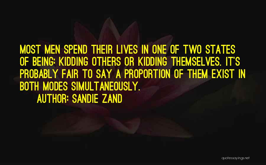 Sandie Zand Quotes: Most Men Spend Their Lives In One Of Two States Of Being: Kidding Others Or Kidding Themselves. It's Probably Fair