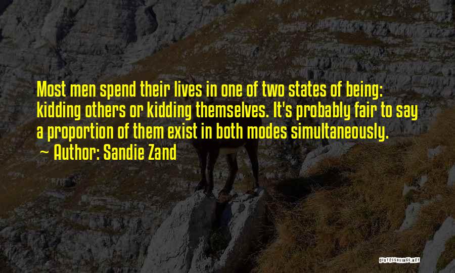 Sandie Zand Quotes: Most Men Spend Their Lives In One Of Two States Of Being: Kidding Others Or Kidding Themselves. It's Probably Fair