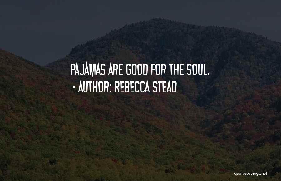 Rebecca Stead Quotes: Pajamas Are Good For The Soul.