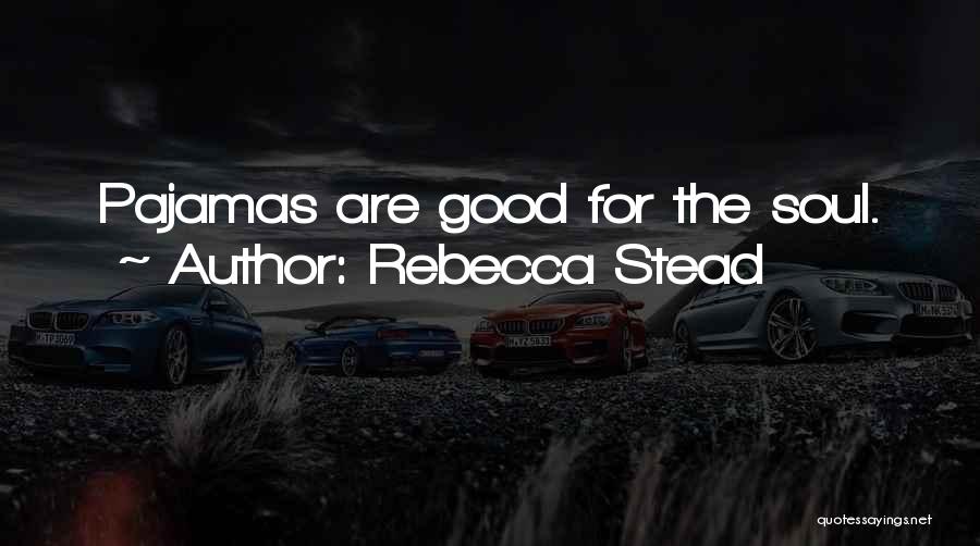 Rebecca Stead Quotes: Pajamas Are Good For The Soul.