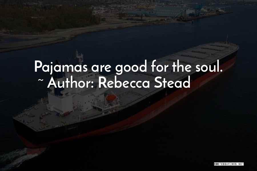 Rebecca Stead Quotes: Pajamas Are Good For The Soul.