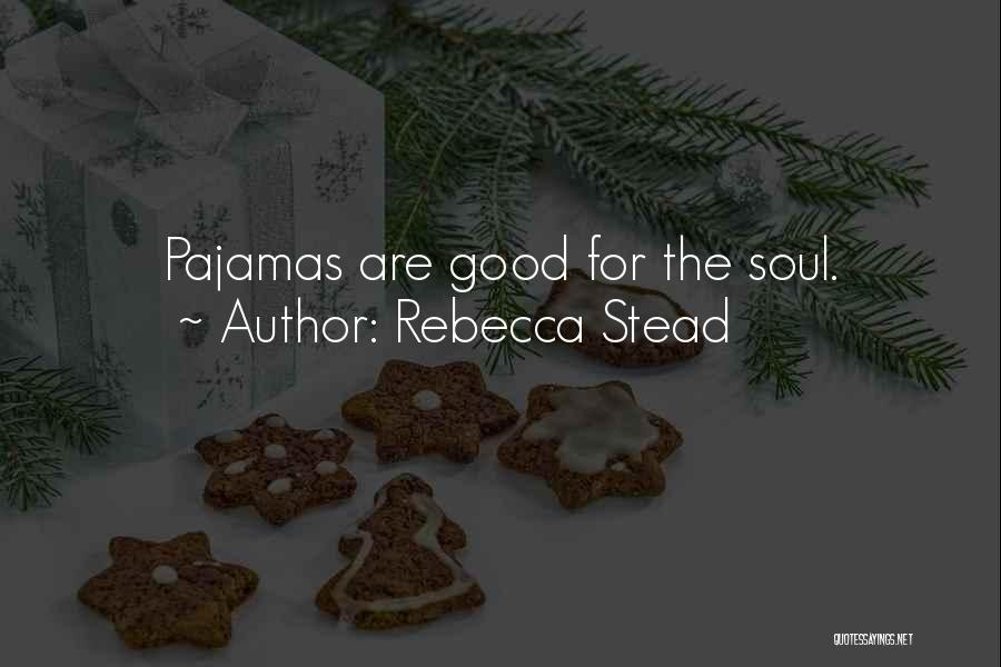 Rebecca Stead Quotes: Pajamas Are Good For The Soul.