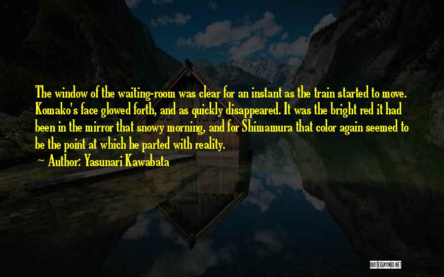 Yasunari Kawabata Quotes: The Window Of The Waiting-room Was Clear For An Instant As The Train Started To Move. Komako's Face Glowed Forth,