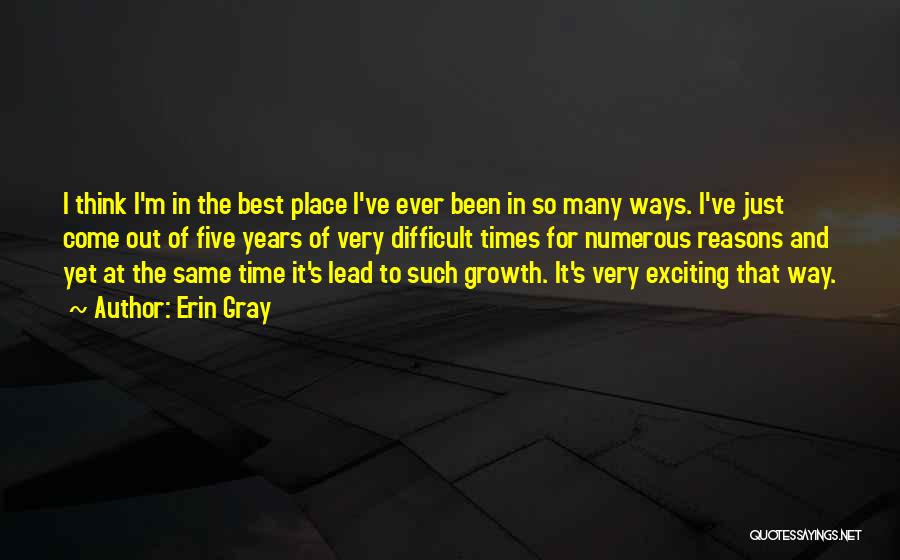 Erin Gray Quotes: I Think I'm In The Best Place I've Ever Been In So Many Ways. I've Just Come Out Of Five