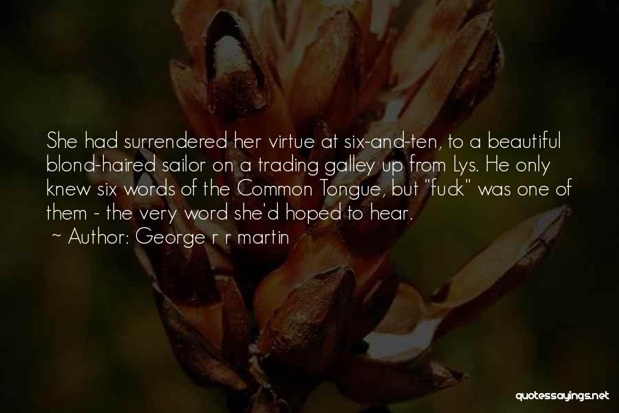 George R R Martin Quotes: She Had Surrendered Her Virtue At Six-and-ten, To A Beautiful Blond-haired Sailor On A Trading Galley Up From Lys. He