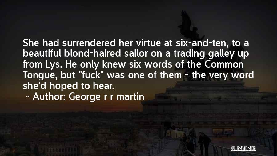 George R R Martin Quotes: She Had Surrendered Her Virtue At Six-and-ten, To A Beautiful Blond-haired Sailor On A Trading Galley Up From Lys. He