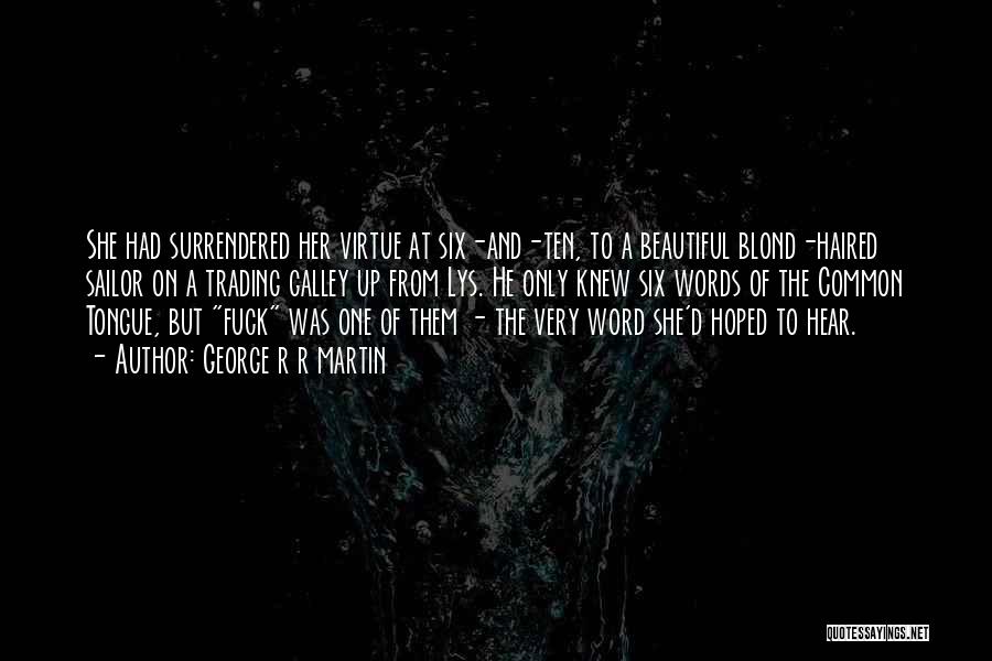 George R R Martin Quotes: She Had Surrendered Her Virtue At Six-and-ten, To A Beautiful Blond-haired Sailor On A Trading Galley Up From Lys. He