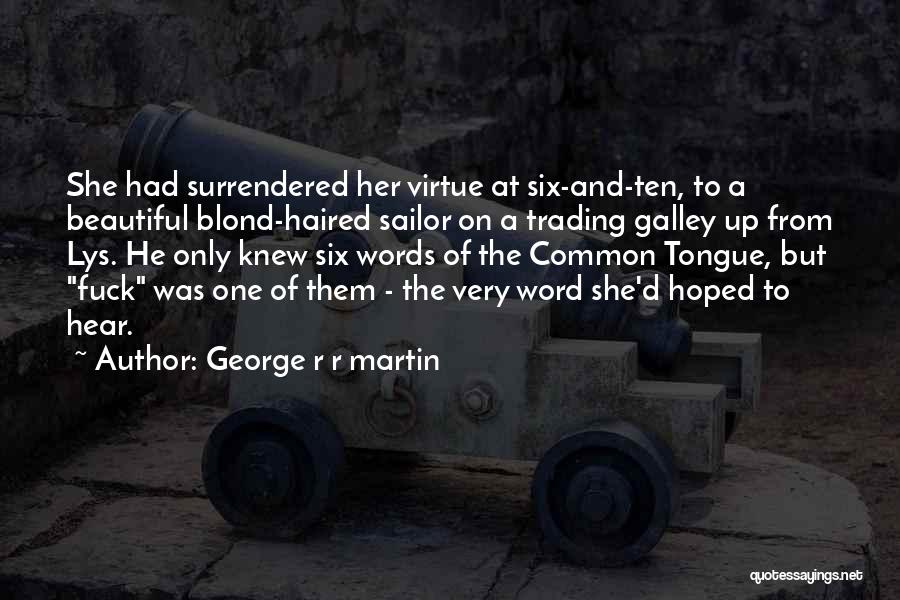 George R R Martin Quotes: She Had Surrendered Her Virtue At Six-and-ten, To A Beautiful Blond-haired Sailor On A Trading Galley Up From Lys. He