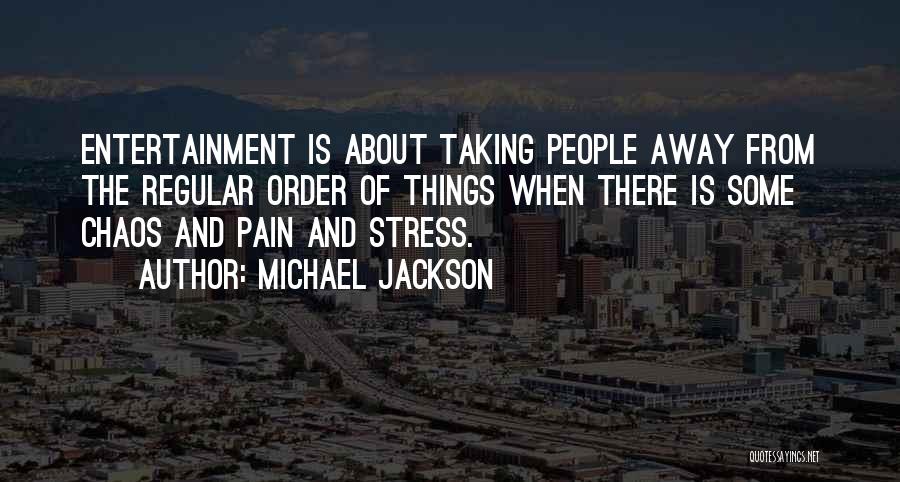 Michael Jackson Quotes: Entertainment Is About Taking People Away From The Regular Order Of Things When There Is Some Chaos And Pain And
