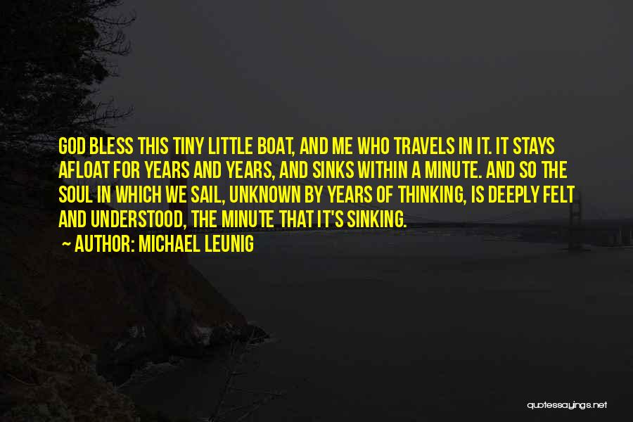 Michael Leunig Quotes: God Bless This Tiny Little Boat, And Me Who Travels In It. It Stays Afloat For Years And Years, And